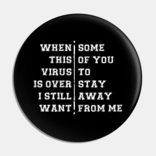 WHEN THIS VIRUS IS OVER I STILL WANT SOME OF YOU TO STAY AWAY FROM ME Pin