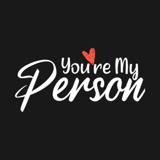 You're My Person - Romantic Valentines Ideas Gift  For Him T-Shirt