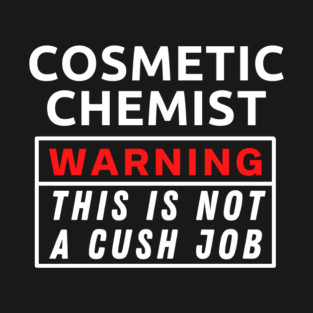 Cosmetic chemist Warning This Is Not A Cush Job by Science Puns