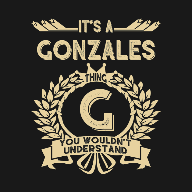 Gonzales Name Shirt - It Is A Gonzales Thing You Wouldn't Understand by OrdiesHarrell