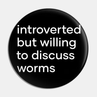 introverted but willing to discuss worms Pin