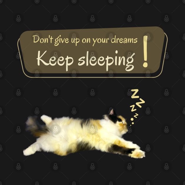 Don't give up on your dreams. Keep sleeping by always.lazy