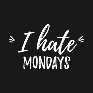 i hate mondays Sarcasm Saying T-Shirt