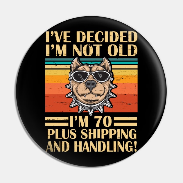 I've Decided I'm Not Old I'm 70 Years Old Plus Shipping And Handling Pitbull Vintage Retro Birthday Pin by DainaMotteut