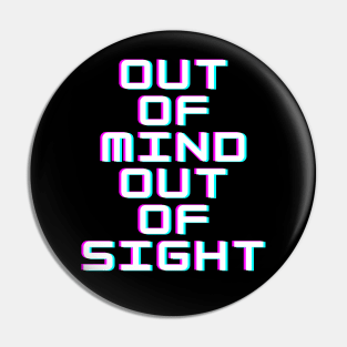 Out of mind out of sight Pin