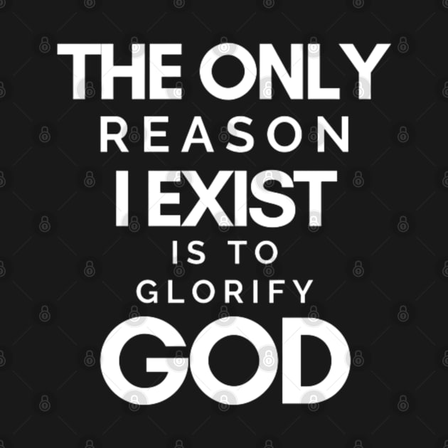 The Only Reason I Exist is to Glorify God by SOCMinistries