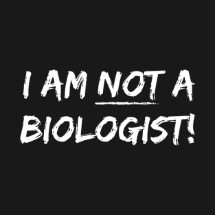 I am NOT a Biologist! But I do know what a woman is! T-Shirt