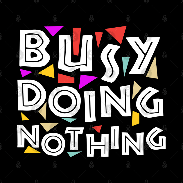 Busy Doing Nothing doing nothing by GraphicTeeArt