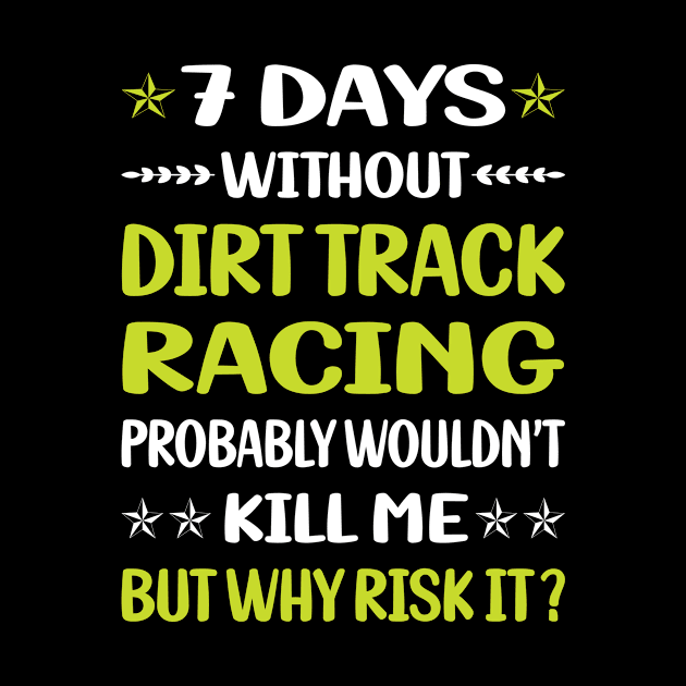 Funny 7 Days Without Dirt Track Racing by relativeshrimp