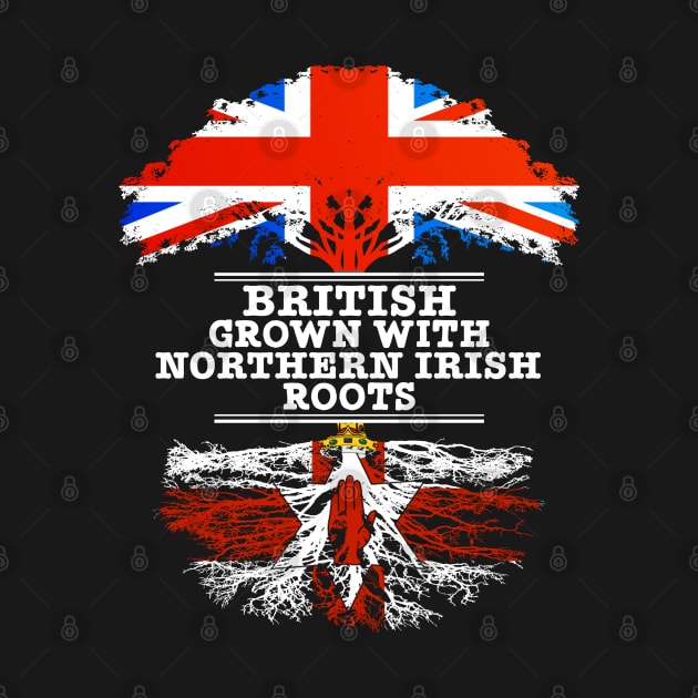 British Grown With Northern Irish Roots - Gift for Northern Irish With Roots From Northern Ireland by Country Flags