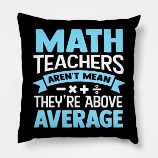 Math Teachers Aren't Mean They're Above Average Pillow