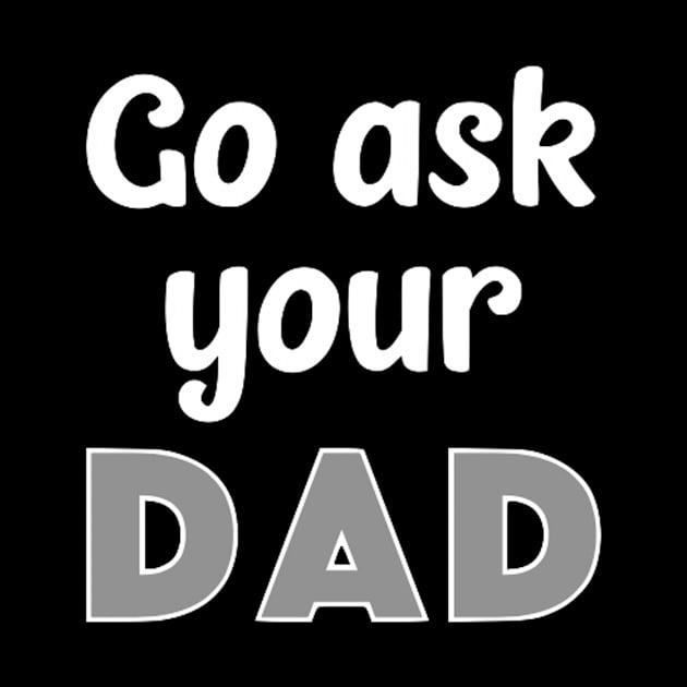 Go Ask Your Dad by Bododobird