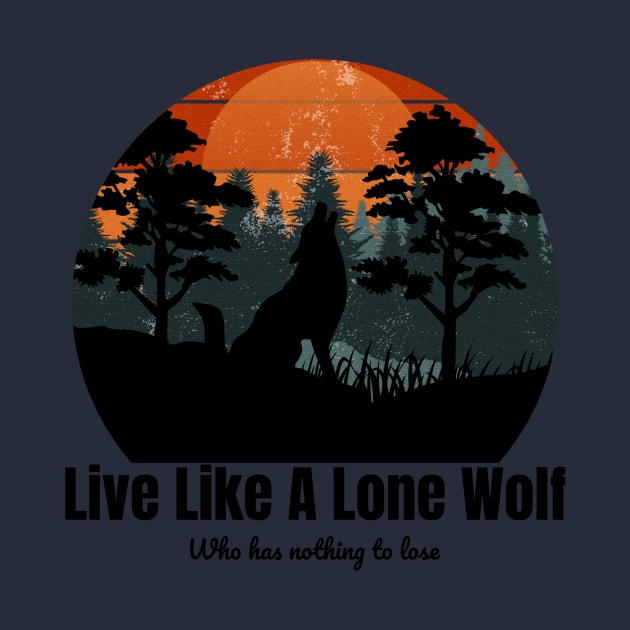 Live Like A Lone Wolf Who has nothing to lose by SGW Designs