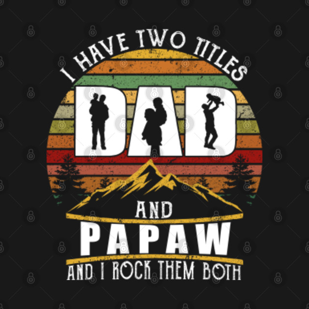 Discover I Have Two Titles Dad And Papaw Funny Fathers Day Gift - Fathers Day Gift - T-Shirt