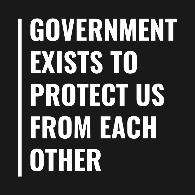 Government Exist To Protect Us. Government Quote by kamodan