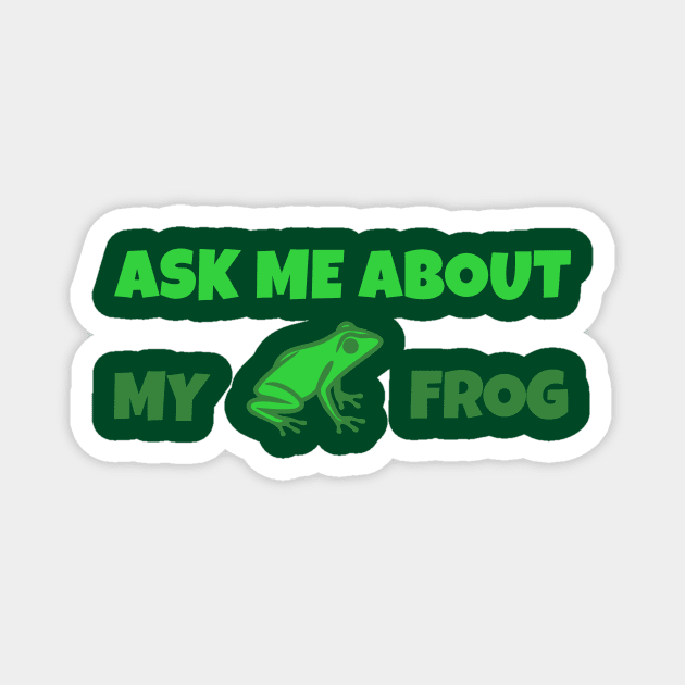 Ask Me About My Frog – Funny Frog Lover Gift – Amphibian Owner Hat, Sticker, and Animal Humor Design Magnet by DonWillisJrArt