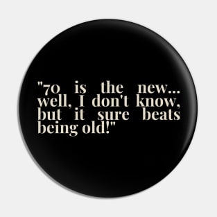 "70 is the new... well, I don't know, but it sure beats being old!" - Funny 70th birthday quote Pin