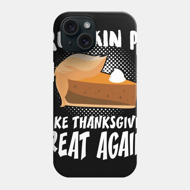 Trumpkin Pie Make Thanksgiving Great Again Phone Case by TeeAbe