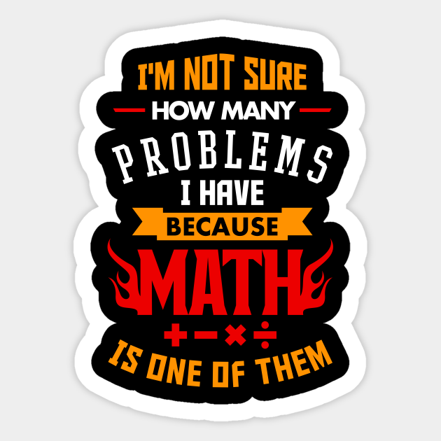 Not Sure How Many Problems I Have Math Is One - Math - Sticker