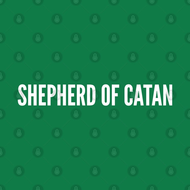 Shepherd Of Catan - Funny Catan Joke Statement Humor Slogan Quotes Saying Awesome Cute by sillyslogans