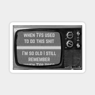 I'm So Old I Remember When TVs Used to Do This Magnet
