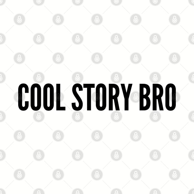 Cool Story Bro - Funny Meme Statement Cool Slogan by sillyslogans