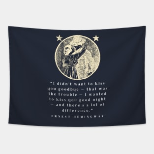 Copy of Ernest Hemingway quote: I didn’t want to kiss you goodbye — that was the trouble... Tapestry