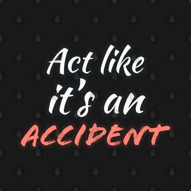 Act Like it's an Accident by wildjellybeans