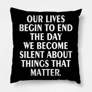 Our Lives Begin to End the Day we Become Silent Pillow