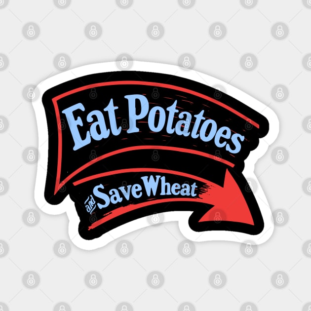 Eat Potatoes Save Wheat - WWI Propaganda Poster USA Magnet by TuncGK