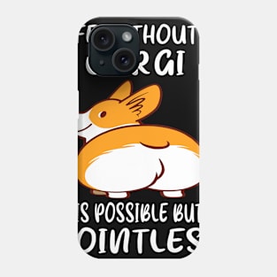 Life Without A Corgi Is Possible But Pointless (25) Phone Case