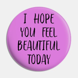 I Hope You Feel Beautiful Today, Feel happy Pin