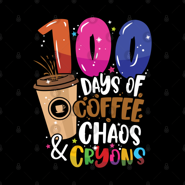 100 Days of Coffee Chaos & Crayons - 100 Days School Teacher by Graphic Duster