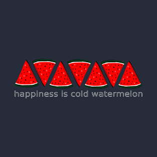 Happiness is cold watermelon T-Shirt