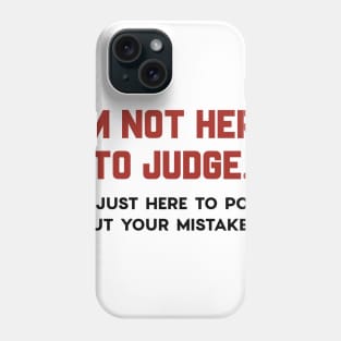 I’m Not Here To Judge Phone Case
