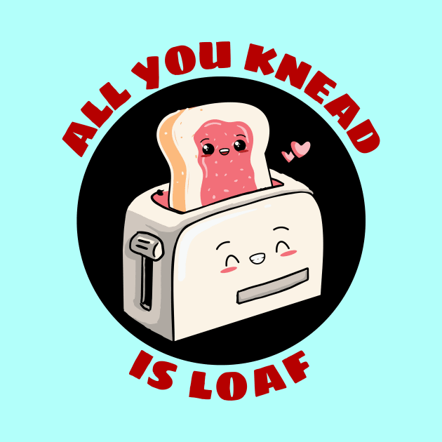 All You Knead Is Loaf | Cute Baker Pun by Allthingspunny