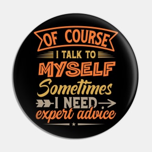 Of Course I Talk To Myself Sometimes I Need Expert Advice Pin