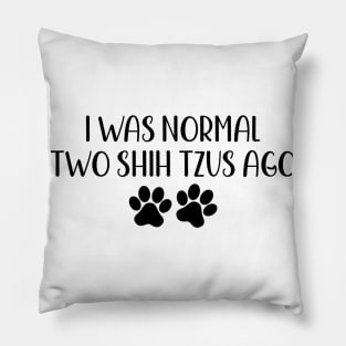 I Was Normal Two Shih Tzus Ago - Funny Dog Owner Gift - Funny Shih Tzu Pillow