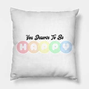 You Deserve To Be Happy - Colorful Typography Pillow