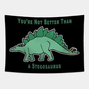 You're Not Better Than A Stegosaurus Tapestry