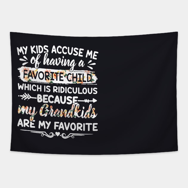 My Kids Accuse Me Of Having A Favorite Child Which Is Ridiculous Because My Grandkids Are My Favorite Daughter Tapestry by erbedingsanchez