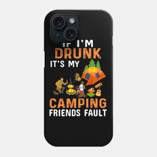 If I'm Drunk It's My Camping Friend's Fault Phone Case