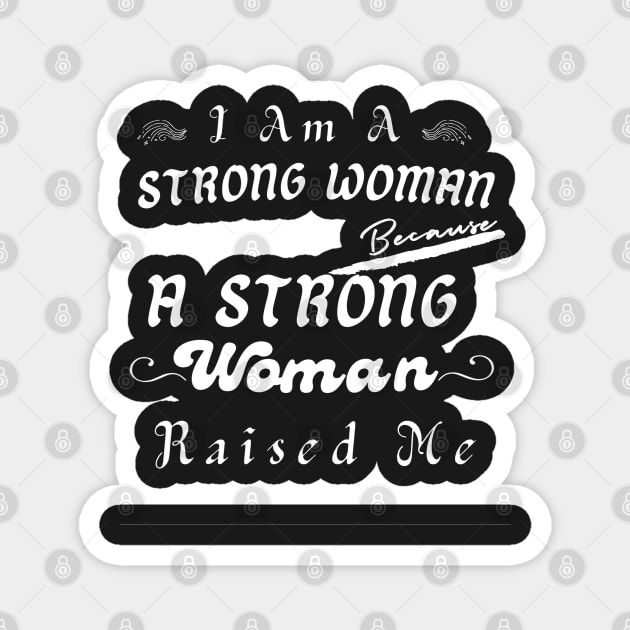 I Am A Strong Woman Because A Strong Mom Raised Me Magnet by YourSymphony