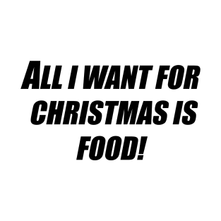 All I want for Christmas is Food! T-Shirt