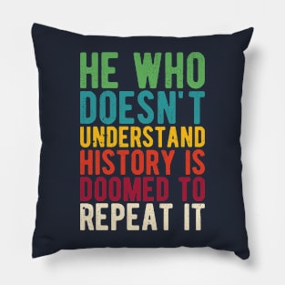 He Who Doesn't Understand History Is Doomed To Repeat It Pillow