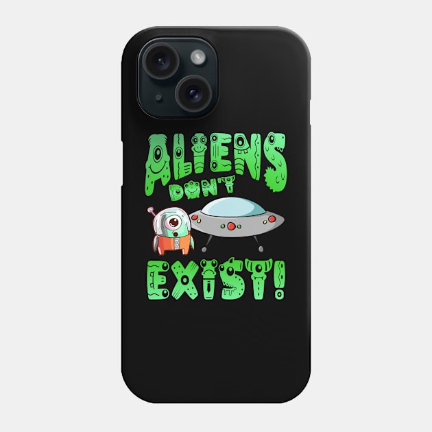 Aliens Don't Exist! Phone Case by Duds4Fun