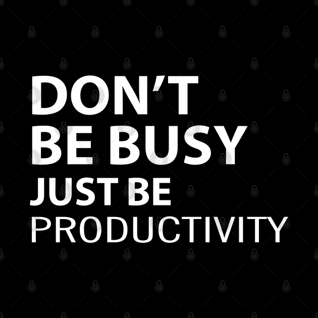 Don't Be Busy Just Be Productivity by dewarafoni