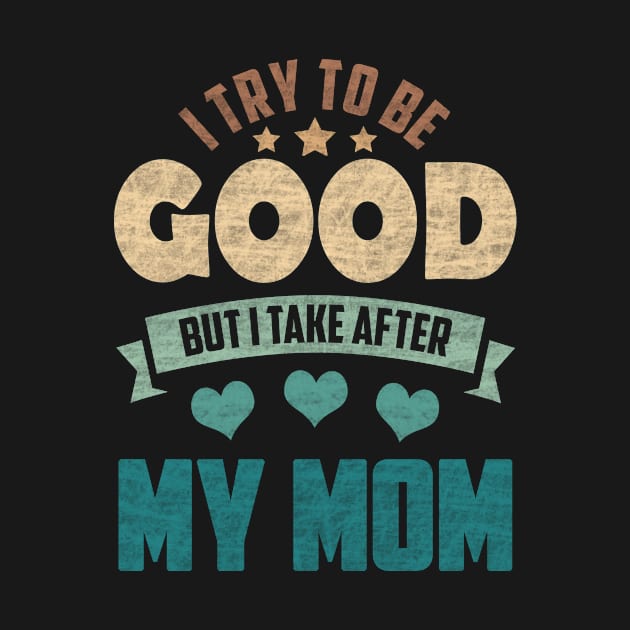 I Try To Be Good But I Take After My Mom by SilverTee