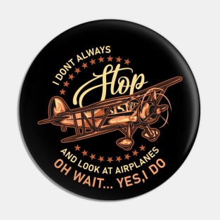 I Don't Always Stop And Look At Airplanes Pin