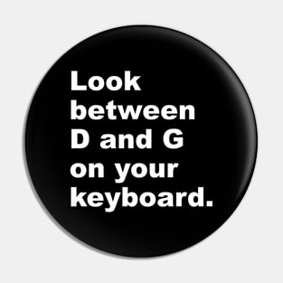 Look Between D and G on Your Keyboard Pin